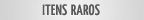 Itens Raros