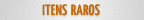 Itens Raros
