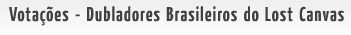 Vote agora mesmo e escolha os dubladores brasileiros do Lost Canvas!
